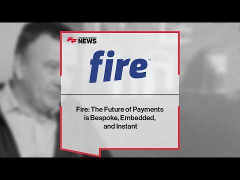 Fire: The Future of Payments is Bespoke, Embedded, and Instant