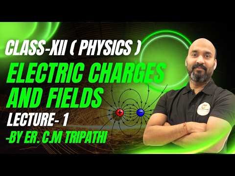 Electric Charges and Fields | Class 12 Physics Chapter 1 Lecture 1 | Basics for Boards & NEET