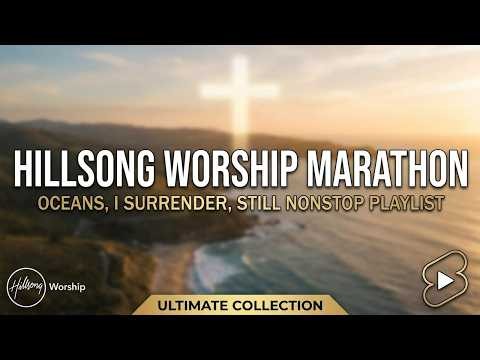 Hillsong Worship Marathon: Oceans, I Surrender, Still Nonstop Playlist — Ultimate Collection