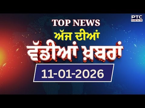 Punjabi News : ਦੇਖੋ ਅੱਜ ਦੀਆਂ ਵੱਡੀ ਖ਼ਬਰਾਂ | Punjabi Latest News | Today Punjabi News | 11-01-2026