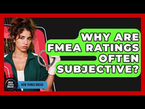 Why Are FMEA Ratings Often Subjective? - How Things Break