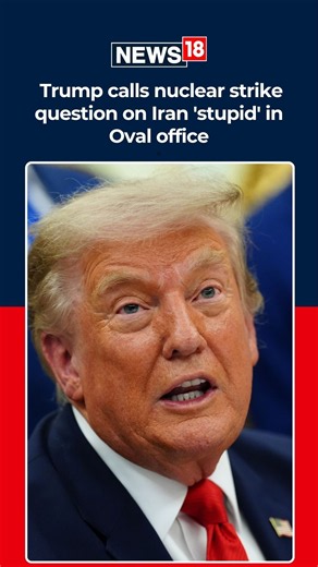 Trump Dismisses Iran Nuclear Weapons Question As ‘Stupid’, Says No Need For Such A Move | N18S