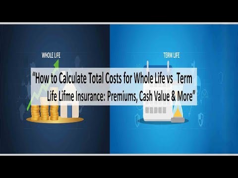 How to Calculate Total Costs for Whole Life vs Term Life Insurance: Premiums, Cash Value & More