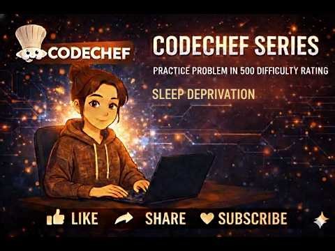 CodeChef series | Sleep deprivation | Practice Problem in 500 difficulty rating