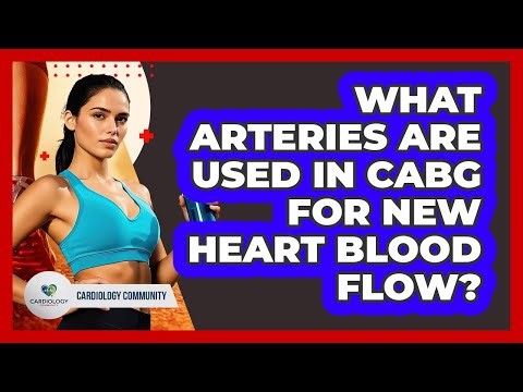 What Arteries Are Used In CABG For New Heart Blood Flow? - Cardiology Community