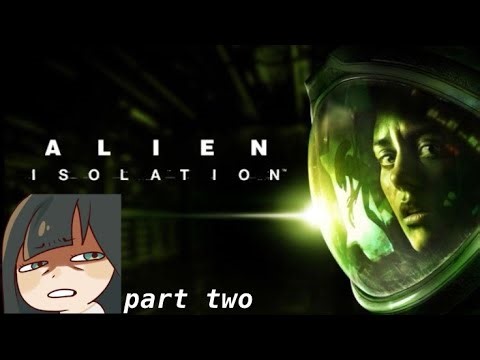i am TERRIFIED Continuing Alien Isolation Part 2