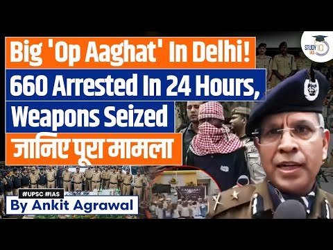 Operation Aaghat: Massive crackdown in Delhi; Over 600 arrested | Ankit Agrawal Study IQ