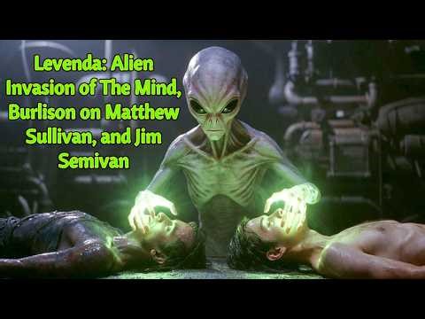 Levenda: #Alien Invasion of The Mind, Burlison on Matthew Sullivan, and Jim Semivan