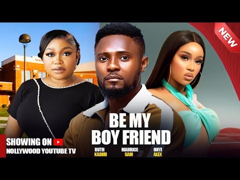 BE MY BOY FRIEND - MAURICE SAM, RUTH KADIRI, ONYI ALEX 2025 NIGERIAN NOLLYWOOD MOVIES