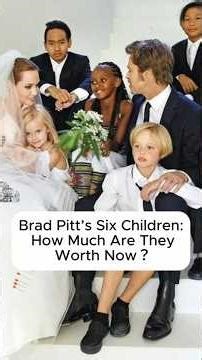 Brad Pitt's Six Children:How Much Are TheyWorth Now