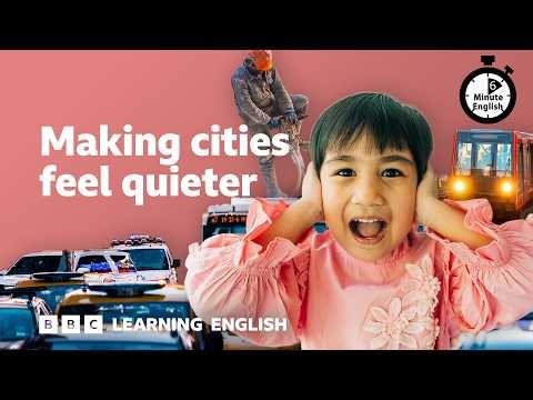 Making cities feel quieter ⏲️ 6 Minute English
