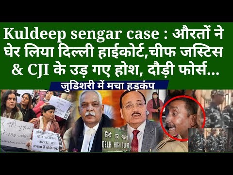 Kuldeep sengar Case : औरतों ने घेर लिया दिल्ली हाईकोर्ट, चीफ जस्टिस & CJI के उड़ गए होश, दौड़ी फोर्स