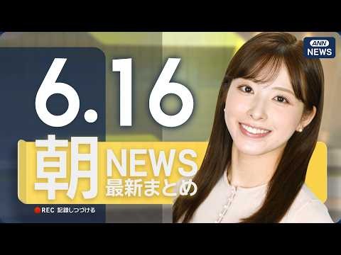 【ライブ】6/16 朝ニュースまとめ 最新情報を厳選してお届け ANN/テレ朝【LIVE】