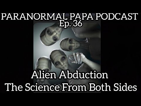 PARANORMAL PAPA PODCAST, Ep. 36- Allen Abduction: The Science From Both Sides
