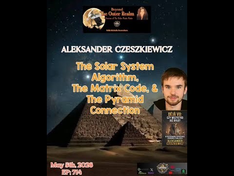 Beyond The Outer Realm- Solar System Algorithm, Matrix Code, & The Pyramid- Aleksander Czeszkiewicz