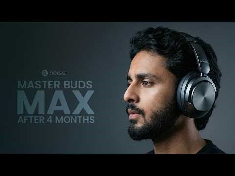 Noise Masterbuds MAX Headphones after 4 months ⚡️