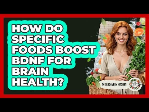 How Do Specific Foods Boost BDNF For Brain Health? - The Recovery Kitchen