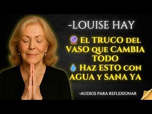 MÉTODO del VASO con AGUA: úsalo BIEN y resuelve tus problemas | Louise Hay