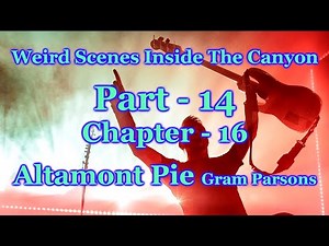 Weird Scenes Inside The Canyon: Part 14 - Chapter 16 - Altamont Pie Gram Parsons