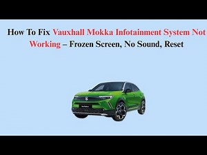 How To Fix Vauxhall Mokka Infotainment System Not Working – Frozen Screen, No Sound, Reset
