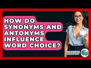 How Do Synonyms And Antonyms Influence Word Choice? - The Language Library