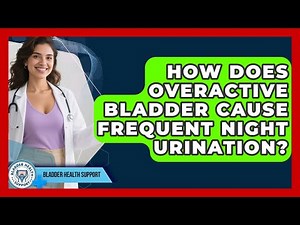 How Does Overactive Bladder Cause Frequent Night Urination? - Bladder Health Support
