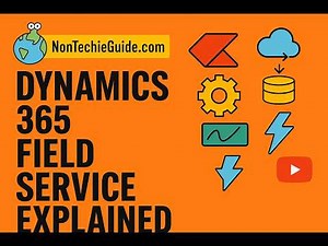 Dynamics 365 Field Service Explained