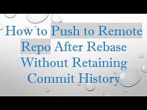 How to Push to Remote Repo After Rebase Without Retaining Commit History
