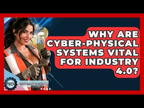 Why Are Cyber-Physical Systems Vital For Industry 4.0? - Industrial Tech Insights