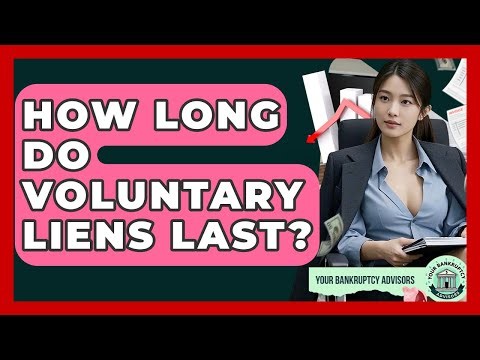 How Long Do Voluntary Liens Last? - Your Bankruptcy Advisors