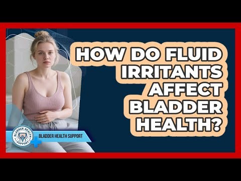 How Do Fluid Irritants Affect Bladder Health? - Bladder Health Support