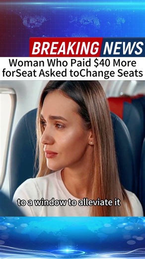 Woman Who Paid $40 MoreforSeat Asked toChange Seats #news #breakingnews #foryou