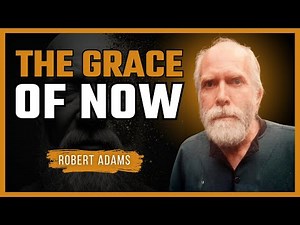 Robert Adams – The Grace of Now | Where All Peace and Truth Are Revealed