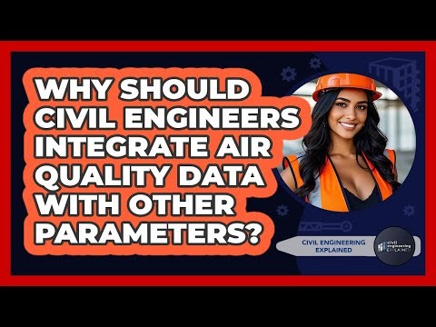 Why Should Civil Engineers Integrate Air Quality Data With Other Parameters?