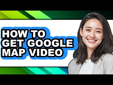 How to Get Google Map Video - Easy Guide