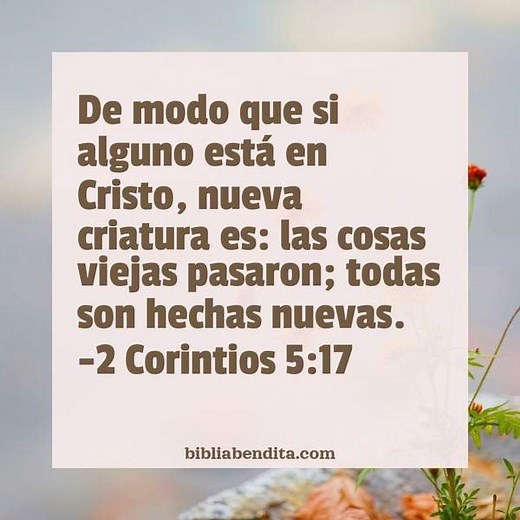 Explicación 2 Corintios 5:17. 'De modo que si alguno está en Cristo, nueva criatura es: las cosas viejas pasaron; todas son hechas nuevas.' - BibliaBendita