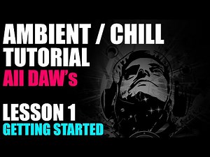 Ambient Chill Tutorial - All DAW's - Lesson 01 - Getting Started