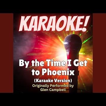 By the Time I Get to Phoenix (Karaoke Version Originally Performed by Glen Campbell)