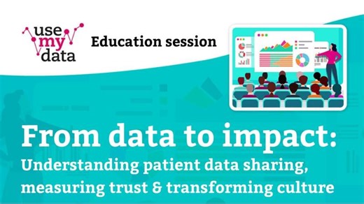 From data to impact: Understanding patient data sharing, measuring trust and transforming culture | use MY data