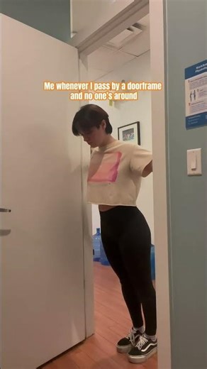 Me whenever I pass by a doorframe and no one's around