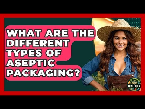 What Are The Different Types Of Aseptic Packaging? - The World of Agriculture
