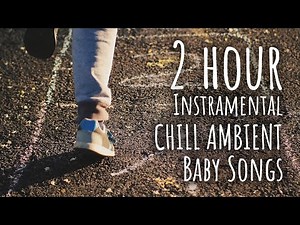2 Hour No Ad - Chill Instrumental Baby Sounds - Sensory Sleep Music – Bedtime Songs🌙✨