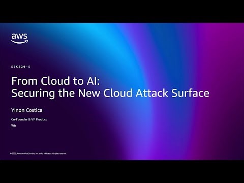 AWS re:Invent 2025 - From Cloud to AI Securing the New Cloud Attack Surface (SEC220)