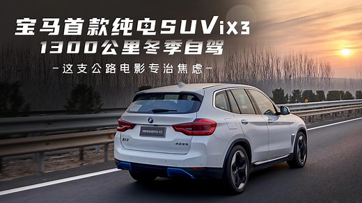 试驾宝马纯电SUV iX3：30小时1300公里冬季奔袭
