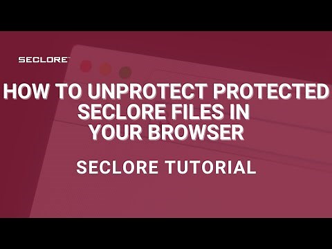 How to Unprotect Protected Seclore Files in Your Browser
