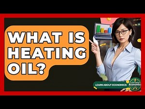 What Is Heating Oil? - Learn About Economics