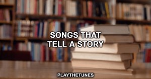 Best Story Songs: 20 Songs That Tell A Good Story - Play The Tunes