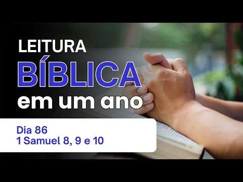 Leitura Bíblica Anual - Dia 86 1 Samuel 8, 9 e 10 - O Pedido do Povo por um Rei e a Escolha de Saul