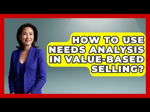 How To Use Needs Analysis In Value-based Selling? - Sales Pro Blueprint