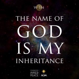 💫Workbook Lesson 184: The Name of God is my inheritance.💫 You live by symbols. You have made up names for everything you see. Each one becomes a separate entity, identified by its own name. By this you carve it out of unity. By this you designate its special attributes, and set it off from other things by emphasizing space surrounding it. This space you lay between all things to which you give a different name; all happenings in terms of place and time; all bodies which are greeted by a name. 